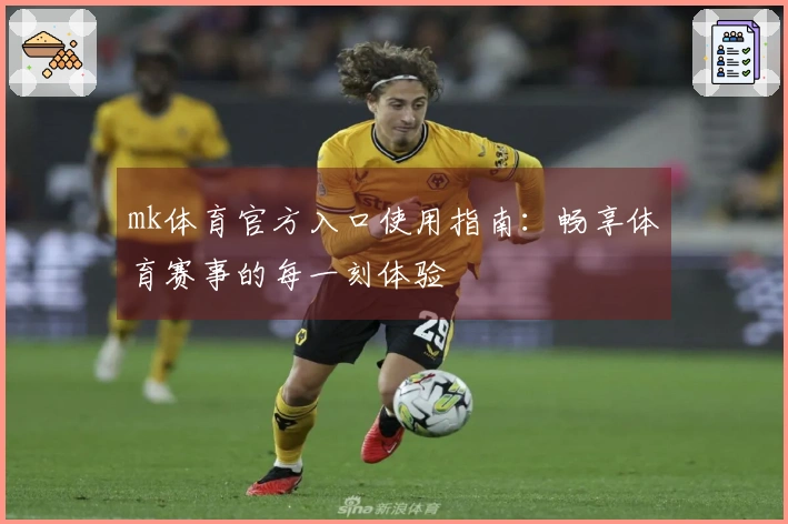 mk体育官方入口使用指南：畅享体育赛事的每一刻体验