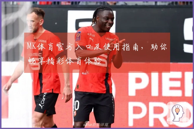 MK体育官方入口及使用指南，助你畅享精彩体育体验