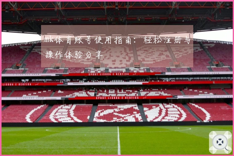 mk体育账号使用指南：轻松注册与操作体验分享